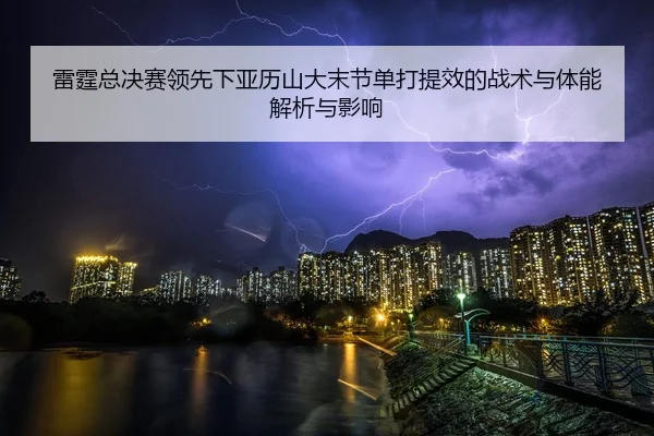 雷霆总决赛领先下亚历山大末节单打提效的战术与体能解析与影响